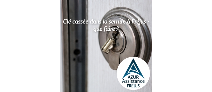 Clé cassée dans la serrure à Fréjus : que faire ? | Azur Assistance