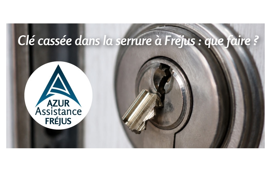 Clé cassée dans la serrure à Fréjus : que faire ? | Azur Assistance